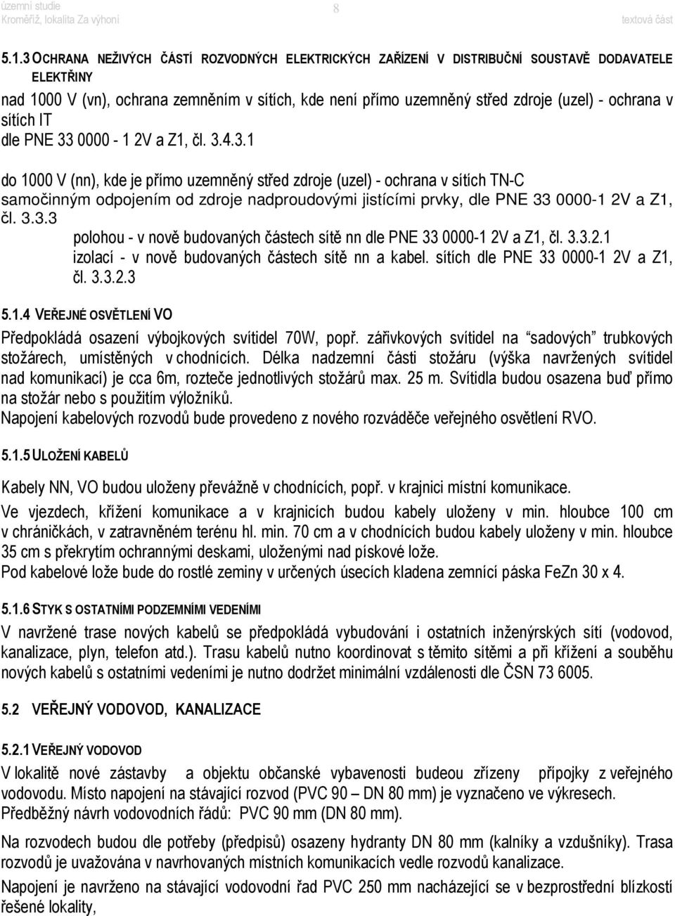 v sítích IT dle PNE 33 0000-1 2V a Z1, čl. 3.4.3.1 do 1000 V (nn), kde je přímo uzemněný střed zdroje (uzel) - ochrana v sítích TN-C samočinným odpojením od zdroje nadproudovými jistícími prvky, dle PNE 33 0000-1 2V a Z1, čl.