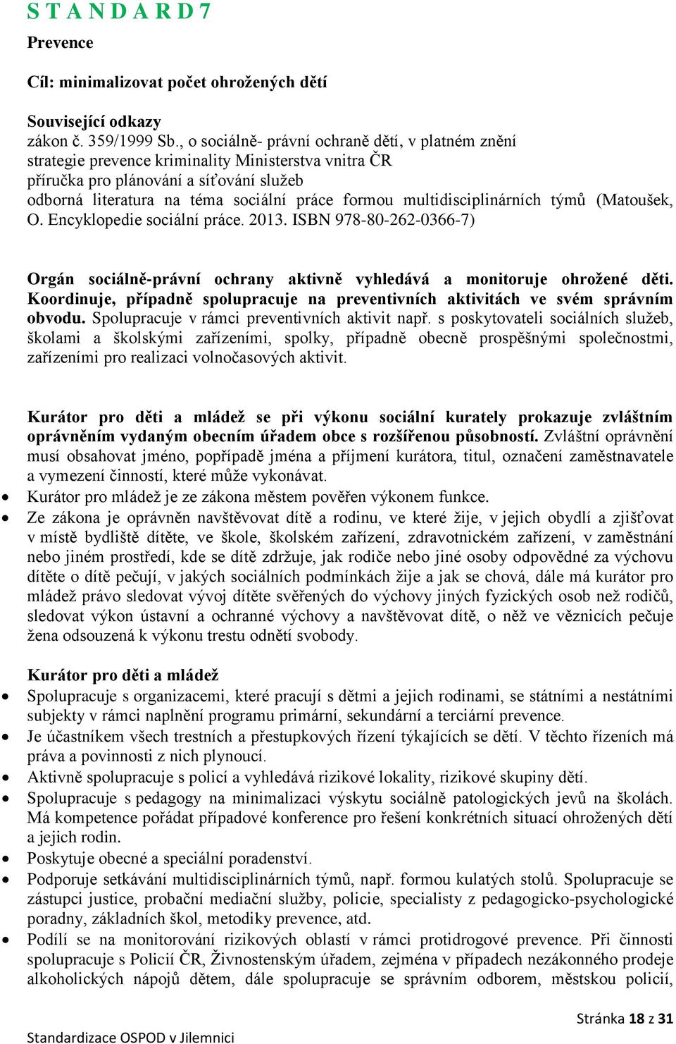 multidisciplinárních týmů (Matoušek, O. Encyklopedie sociální práce. 2013. ISBN 978-80-262-0366-7) Orgán sociálně-právní ochrany aktivně vyhledává a monitoruje ohrožené děti.