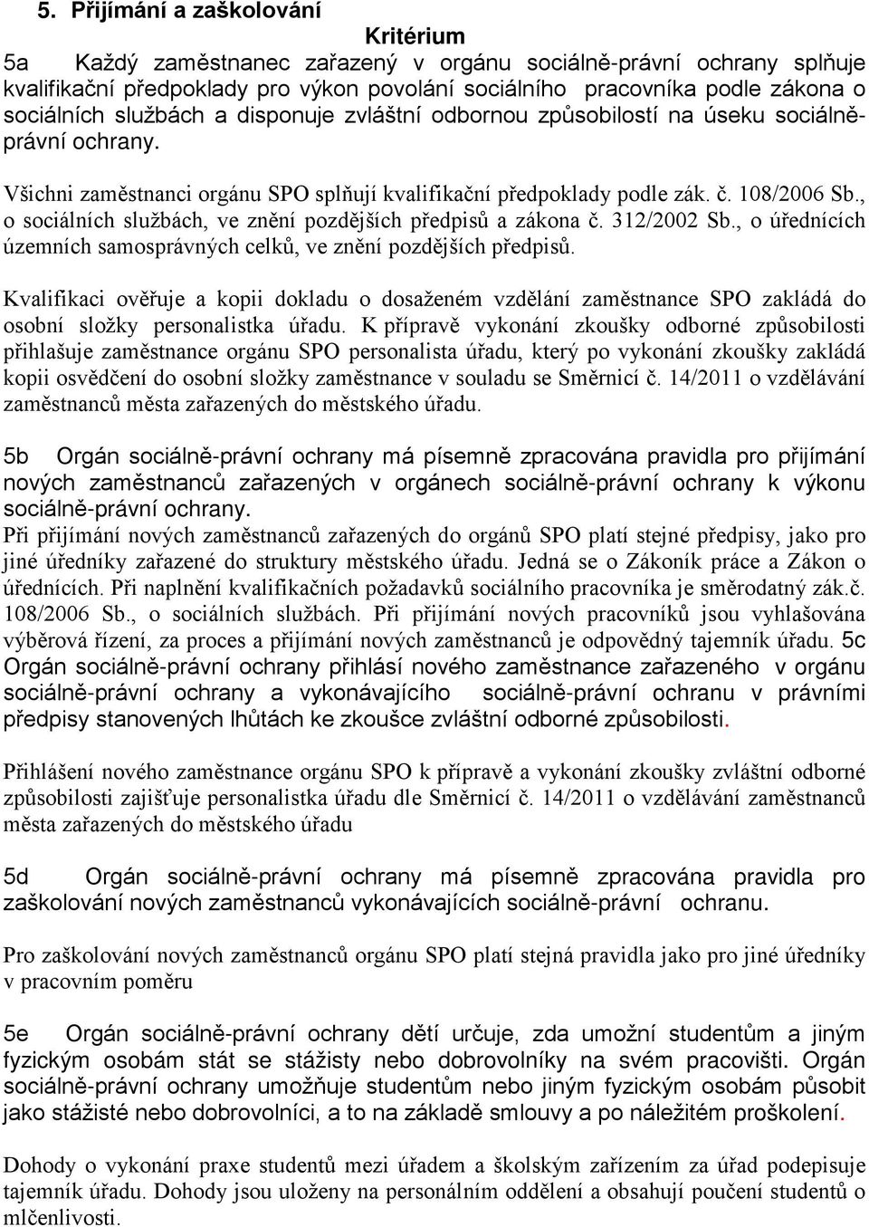 , o sociálních službách, ve znění pozdějších předpisů a zákona č. 312/2002 Sb., o úřednících územních samosprávných celků, ve znění pozdějších předpisů.