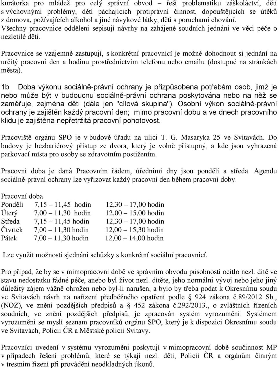 Pracovnice se vzájemně zastupují, s konkrétní pracovnicí je možné dohodnout si jednání na určitý pracovní den a hodinu prostřednictvím telefonu nebo emailu (dostupné na stránkách města).