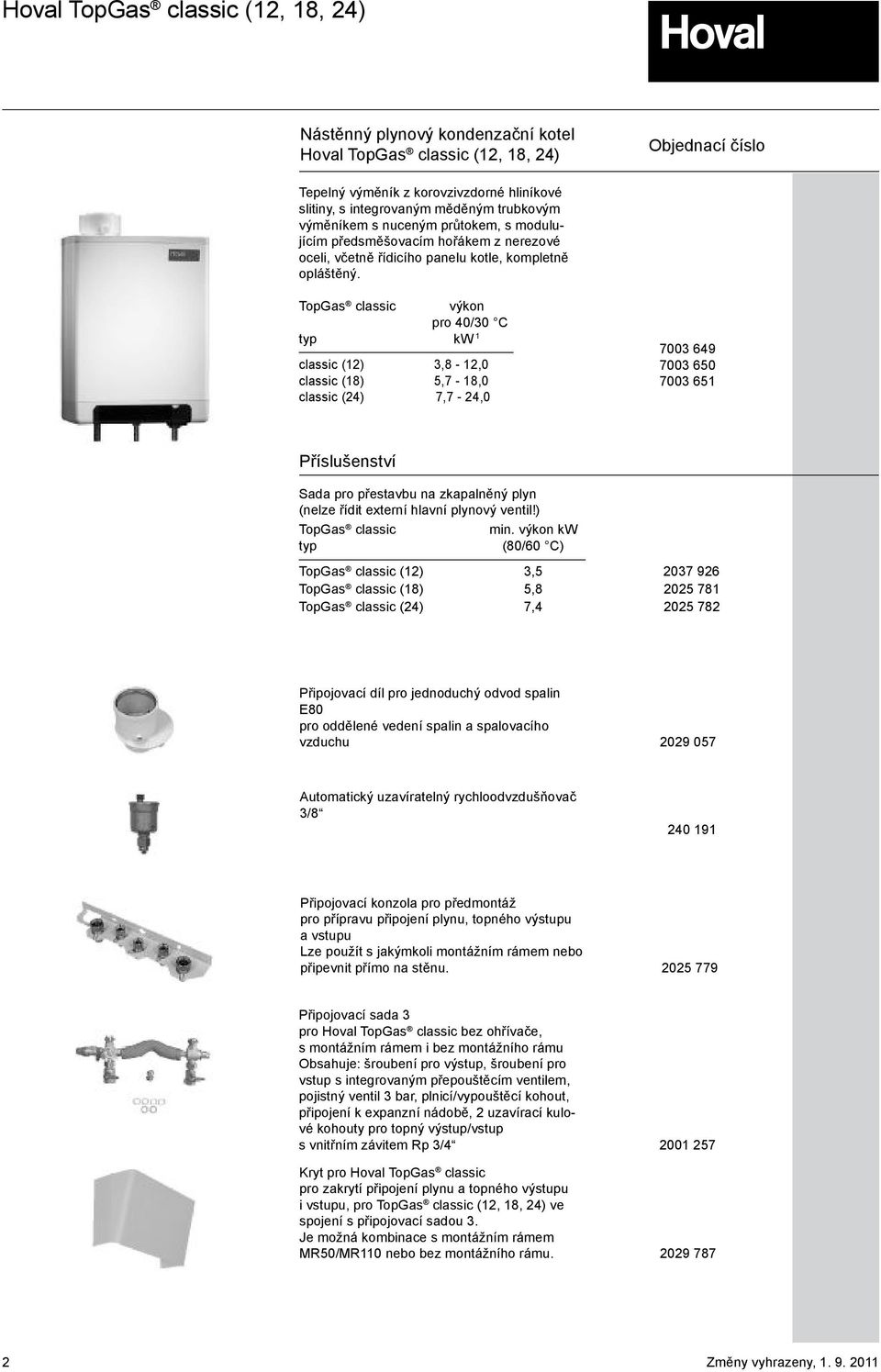 TopGas classic výkon pro 40/30 C typ kw 1 classic (12) 3,8-12,0 classic (18) 5,7-18,0 classic (24) 7,7-24,0 7003 649 7003 650 7003 651 Příslušenství Sada pro přestavbu na zkapalněný plyn (nelze řídit