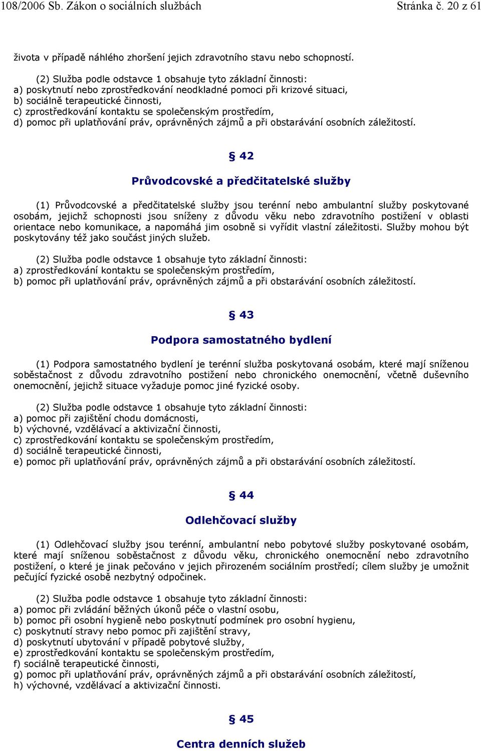 se společenským prostředím, d) pomoc při uplatňování práv, oprávněných zájmů a při obstarávání osobních záležitostí.