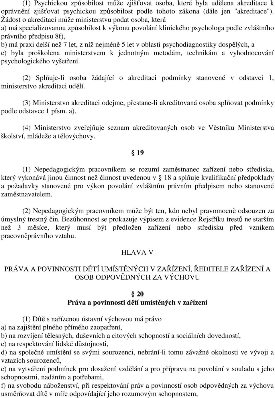 z níž nejméně 5 let v oblasti psychodiagnostiky dospělých, a c) byla proškolena ministerstvem k jednotným metodám, technikám a vyhodnocování psychologického vyšetření.