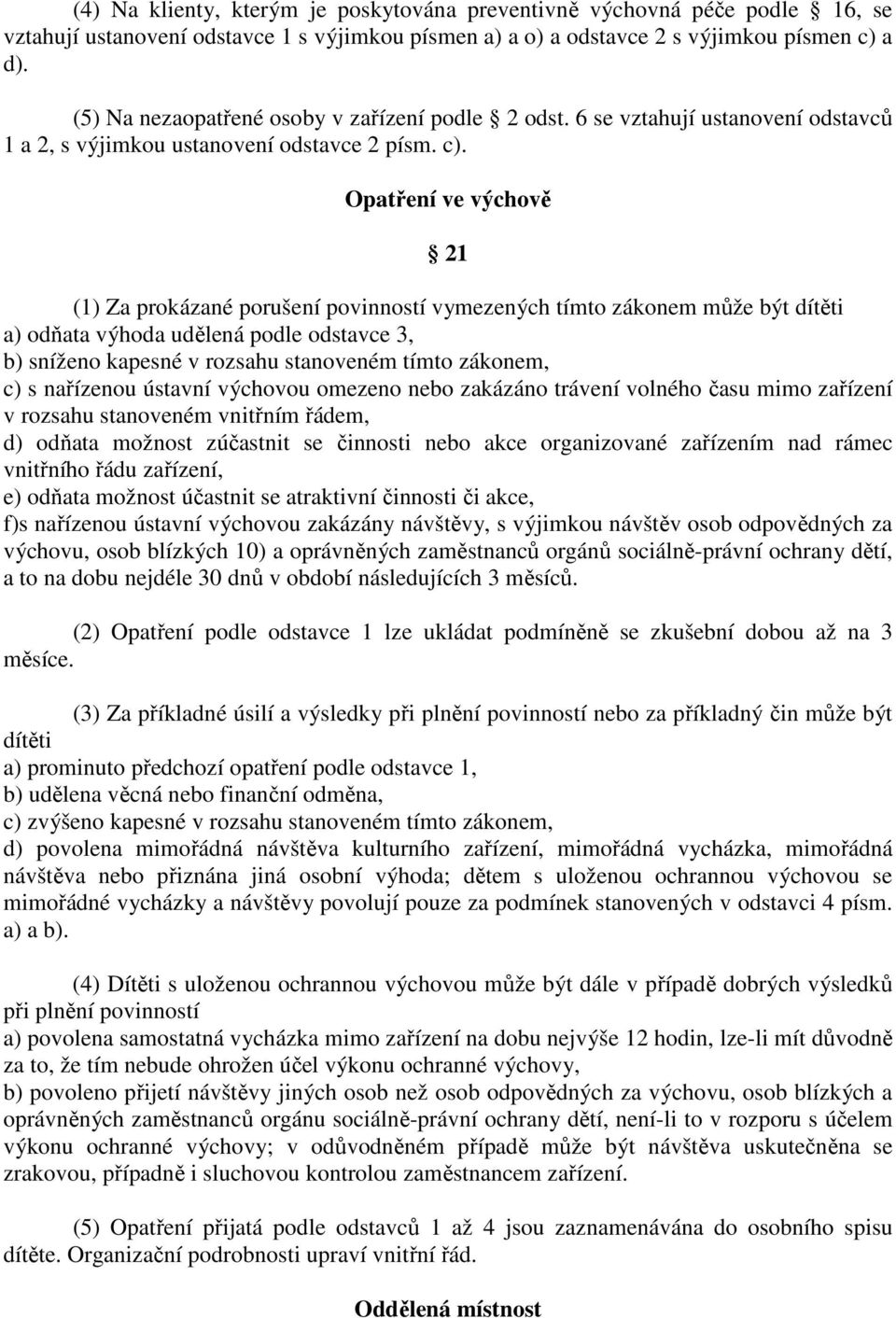 Opatření ve výchově 21 (1) Za prokázané porušení povinností vymezených tímto zákonem může být dítěti a) odňata výhoda udělená podle odstavce 3, b) sníženo kapesné v rozsahu stanoveném tímto zákonem,