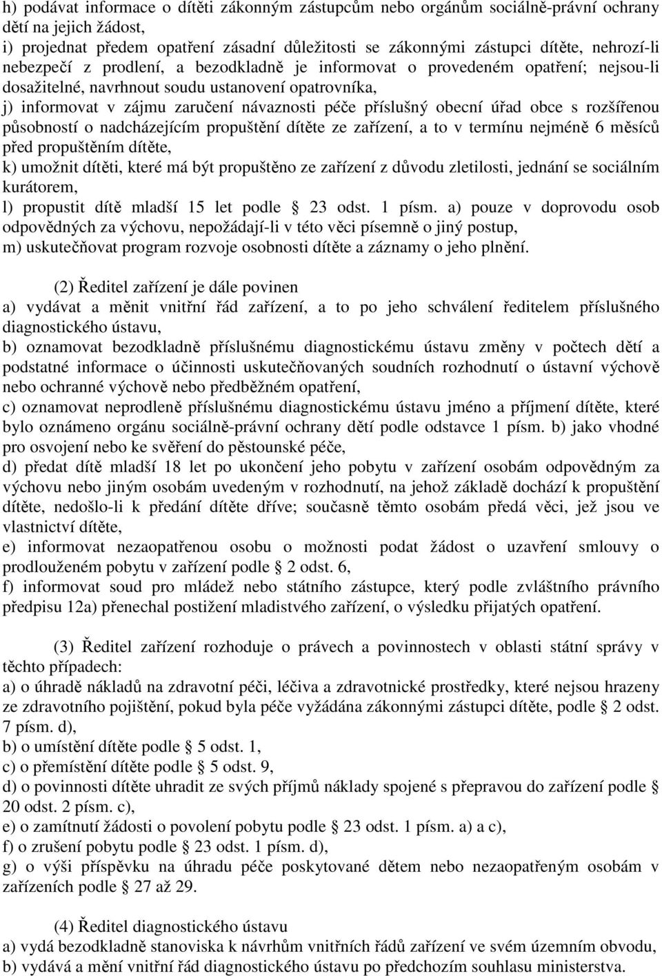 úřad obce s rozšířenou působností o nadcházejícím propuštění dítěte ze zařízení, a to v termínu nejméně 6 měsíců před propuštěním dítěte, k) umožnit dítěti, které má být propuštěno ze zařízení z