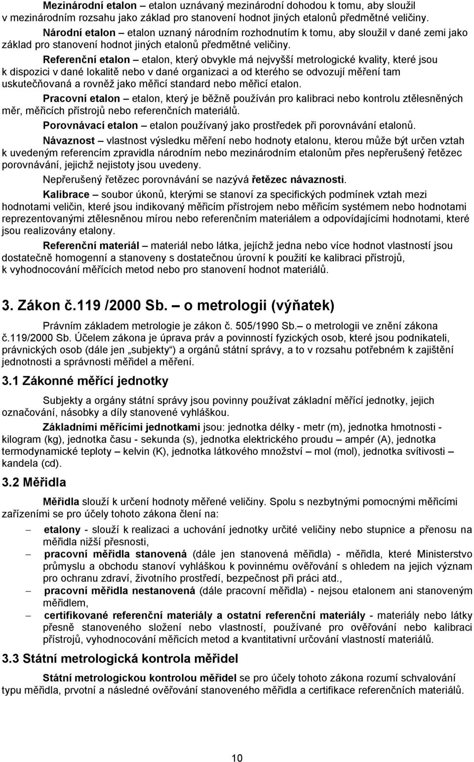 Referenční etalon etalon, který obvykle má nejvyšší metrologické kvality, které jsou k dispozici v dané lokalitě nebo v dané organizaci a od kterého se odvozují měření tam uskutečňovaná a rovněž jako