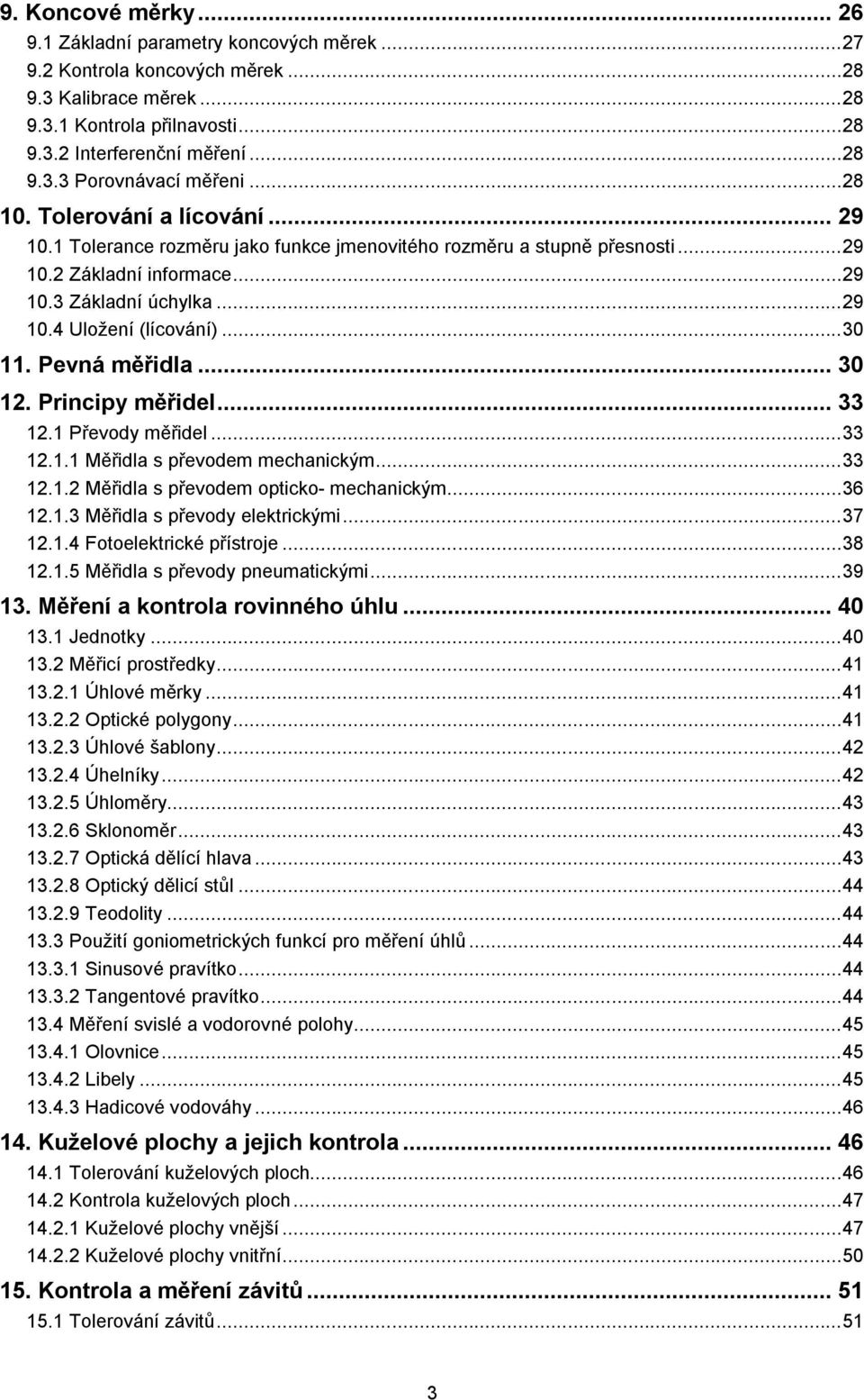 Pevná měřidla... 30 1. Principy měřidel... 33 1.1 Převody měřidel...33 1.1.1 Měřidla s převodem mechanickým...33 1.1. Měřidla s převodem opticko- mechanickým...36 1.1.3 Měřidla s převody elektrickými.