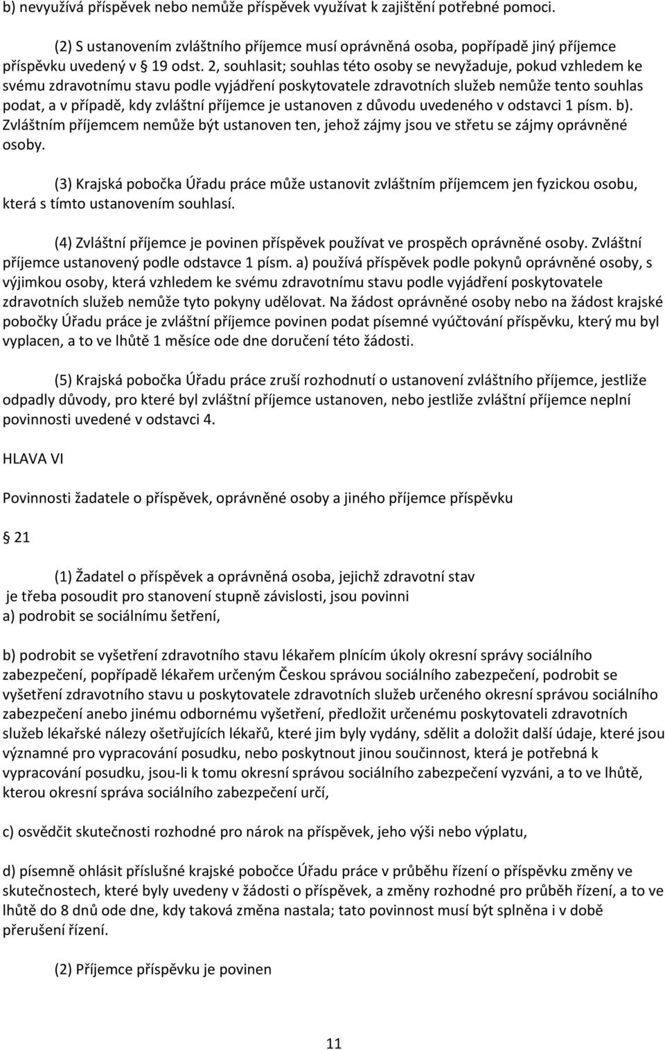 příjemce je ustanoven z důvodu uvedeného v odstavci 1 písm. b). Zvláštním příjemcem nemůže být ustanoven ten, jehož zájmy jsou ve střetu se zájmy oprávněné osoby.