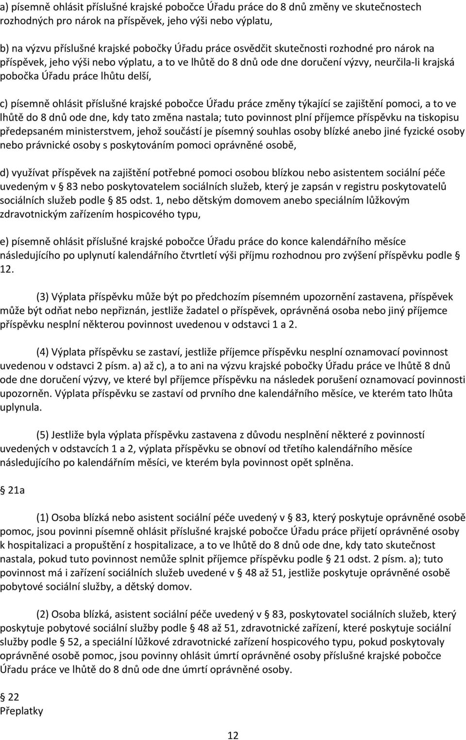 příslušné krajské pobočce Úřadu práce změny týkající se zajištění pomoci, a to ve lhůtě do 8 dnů ode dne, kdy tato změna nastala; tuto povinnost plní příjemce příspěvku na tiskopisu předepsaném