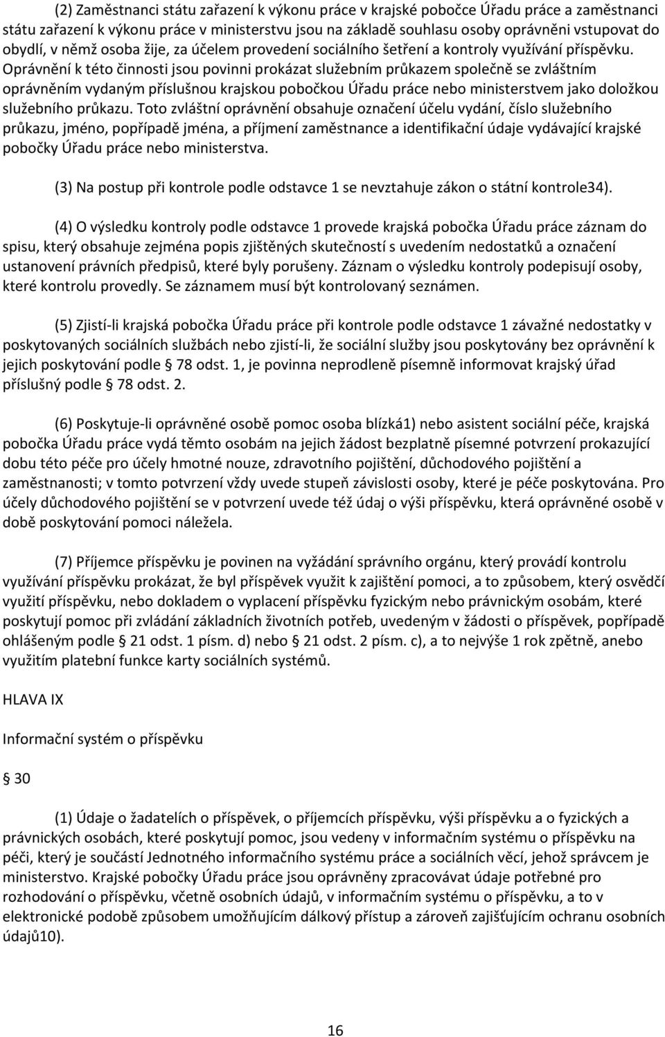 Oprávnění k této činnosti jsou povinni prokázat služebním průkazem společně se zvláštním oprávněním vydaným příslušnou krajskou pobočkou Úřadu práce nebo ministerstvem jako doložkou služebního