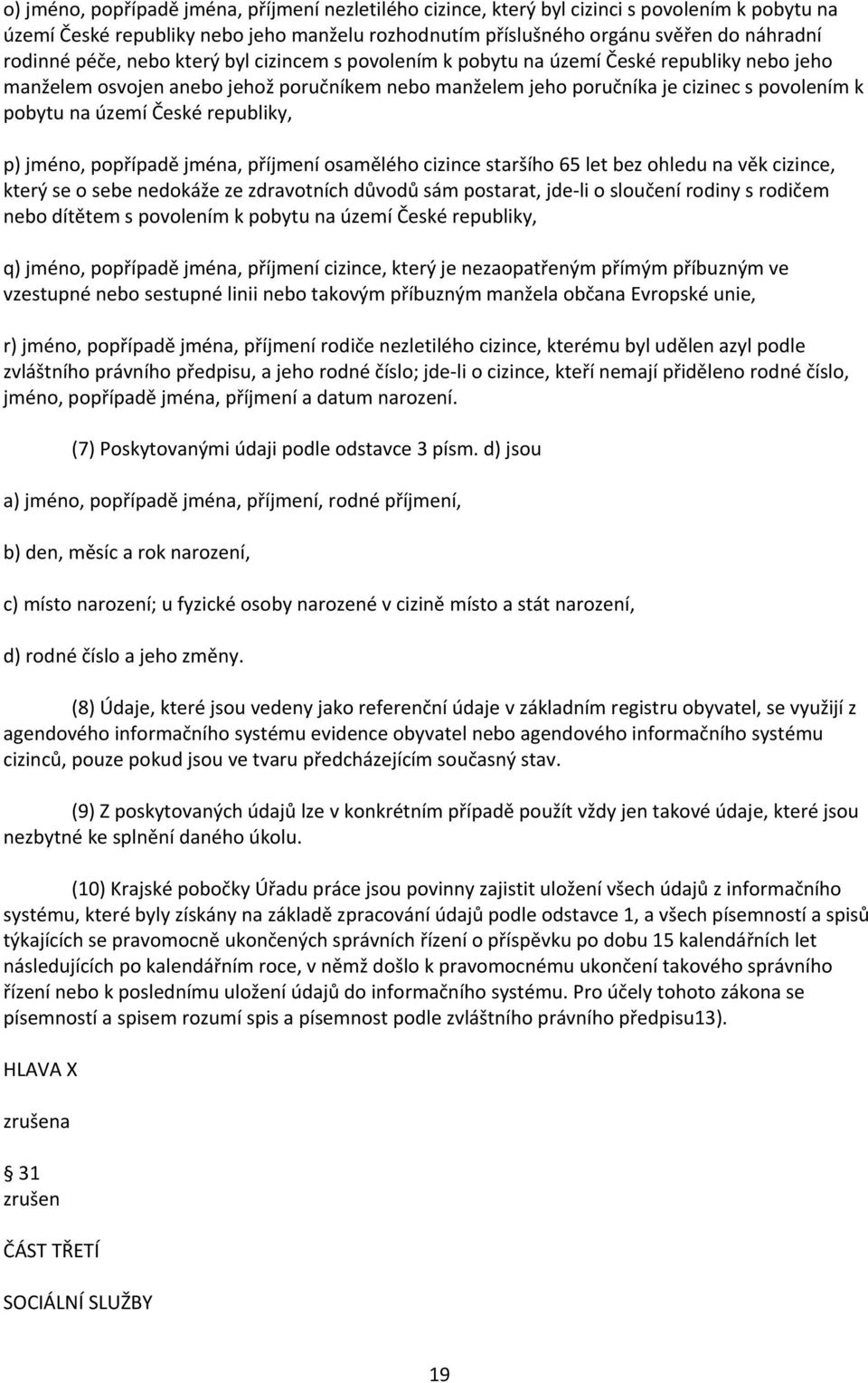 České republiky, p) jméno, popřípadě jména, příjmení osamělého cizince staršího 65 let bez ohledu na věk cizince, který se o sebe nedokáže ze zdravotních důvodů sám postarat, jde li o sloučení rodiny