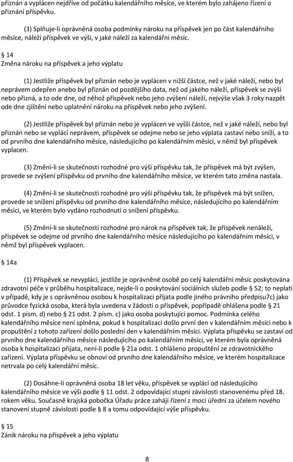 14 Změna nároku na příspěvek a jeho výplatu (1) Jestliže příspěvek byl přiznán nebo je vyplácen v nižší částce, než v jaké náleží, nebo byl neprávem odepřen anebo byl přiznán od pozdějšího data, než