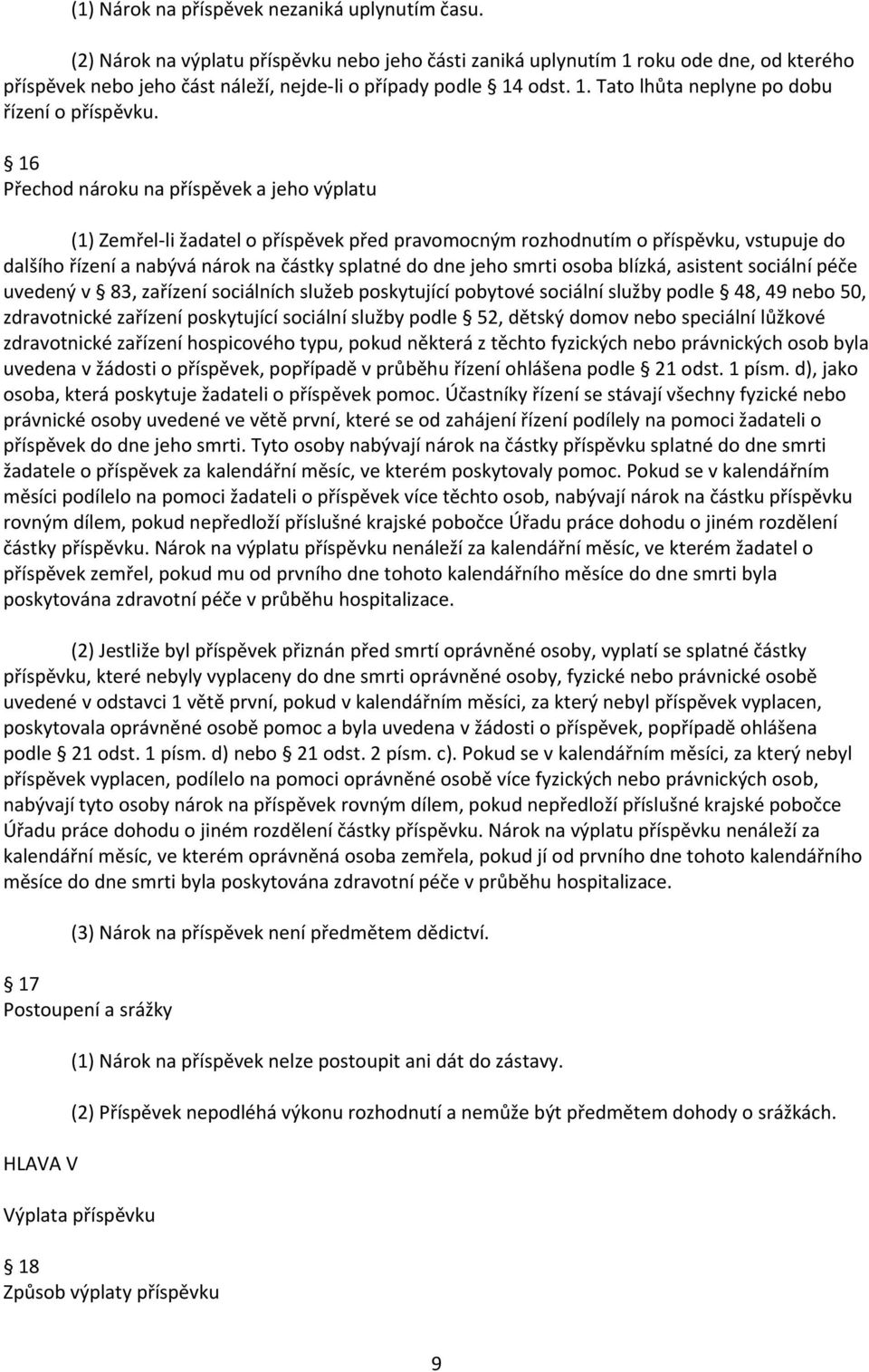 16 Přechod nároku na příspěvek a jeho výplatu (1) Zemřel li žadatel o příspěvek před pravomocným rozhodnutím o příspěvku, vstupuje do dalšího řízení a nabývá nárok na částky splatné do dne jeho smrti