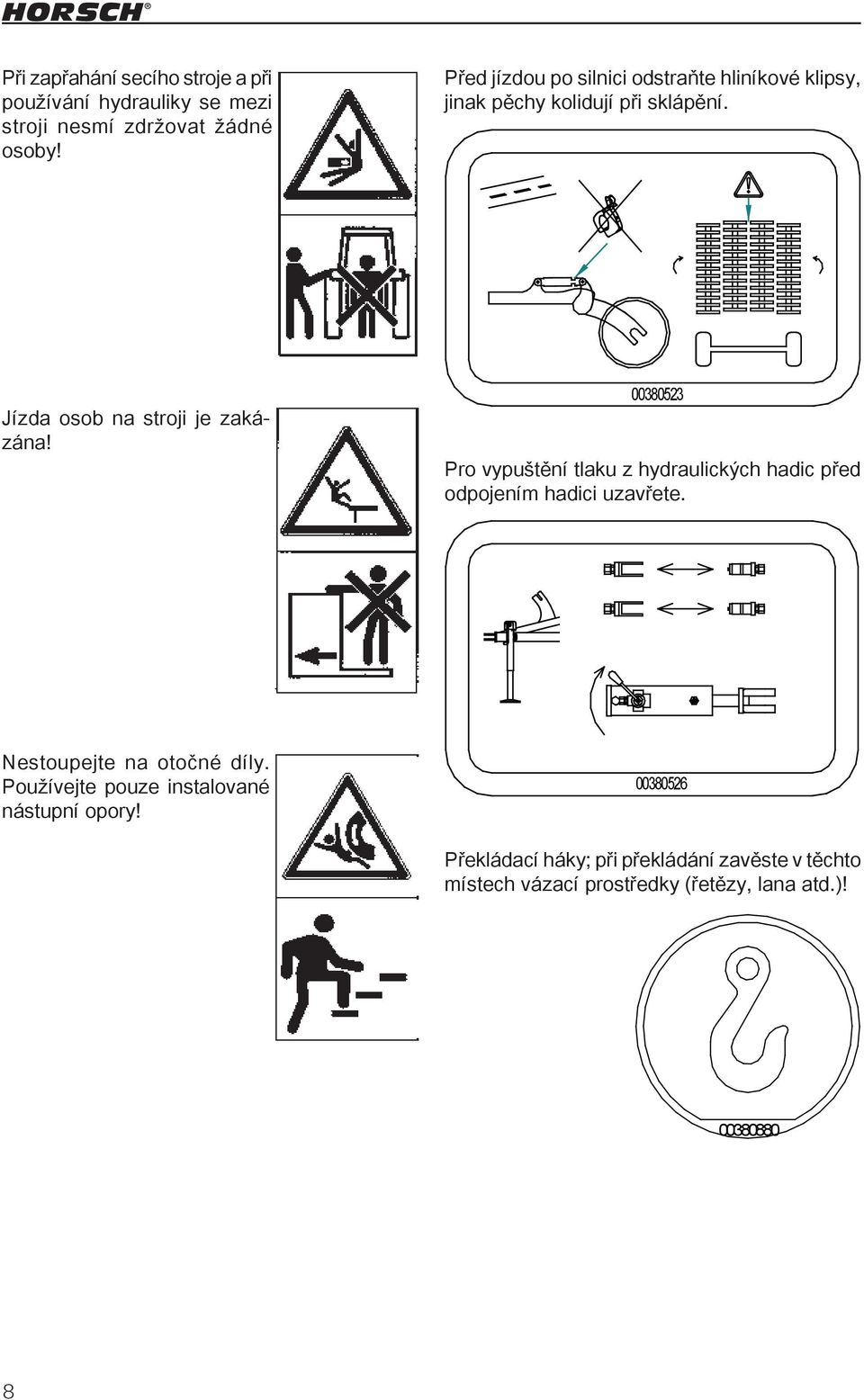 00380523 Pro vypuštění tlaku z hydraulických hadic před odpojením hadici uzavřete. Nestoupejte na otočné díly.