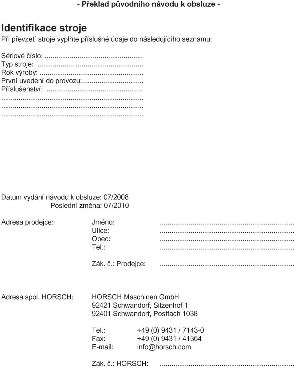 ........... Datum vydání návodu k obsluze: 07/2008 Poslední změna: 07/2010 Adresa prodejce: Jméno:... Ulice:... Obec:... Tel.:... Zák. č.