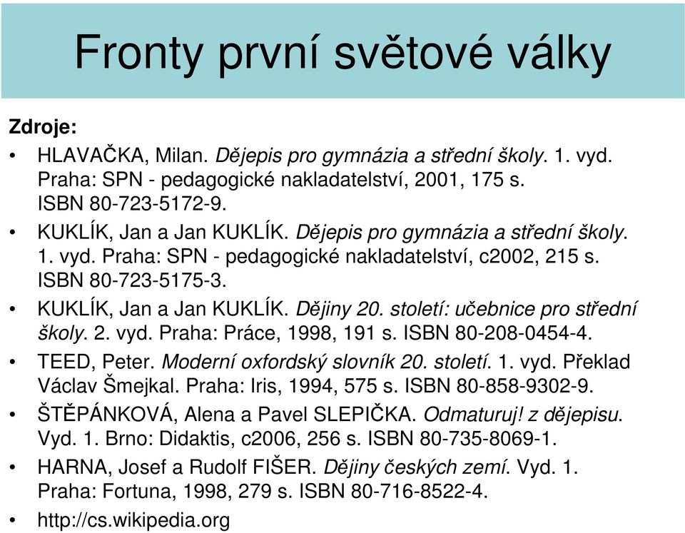 ISBN 80-208-0454-4. TEED, Peter. Moderní oxfordský slovník 20. století. 1. vyd. Překlad Václav Šmejkal. Praha: Iris, 1994, 575 s. ISBN 80-858-9302-9. ŠTĚPÁNKOVÁ, Alena a Pavel SLEPIČKA. Odmaturuj!