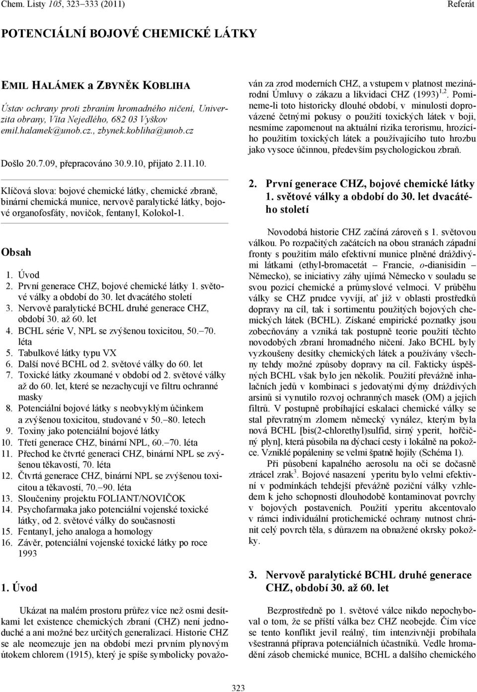 bsah 1. Úvod 2. rvní generace Z, bojové chemické látky 1. světové války a období do 30. let dvacátého století 3. Nervově paralytické BL druhé generace Z, období 30. až 60. let 4.