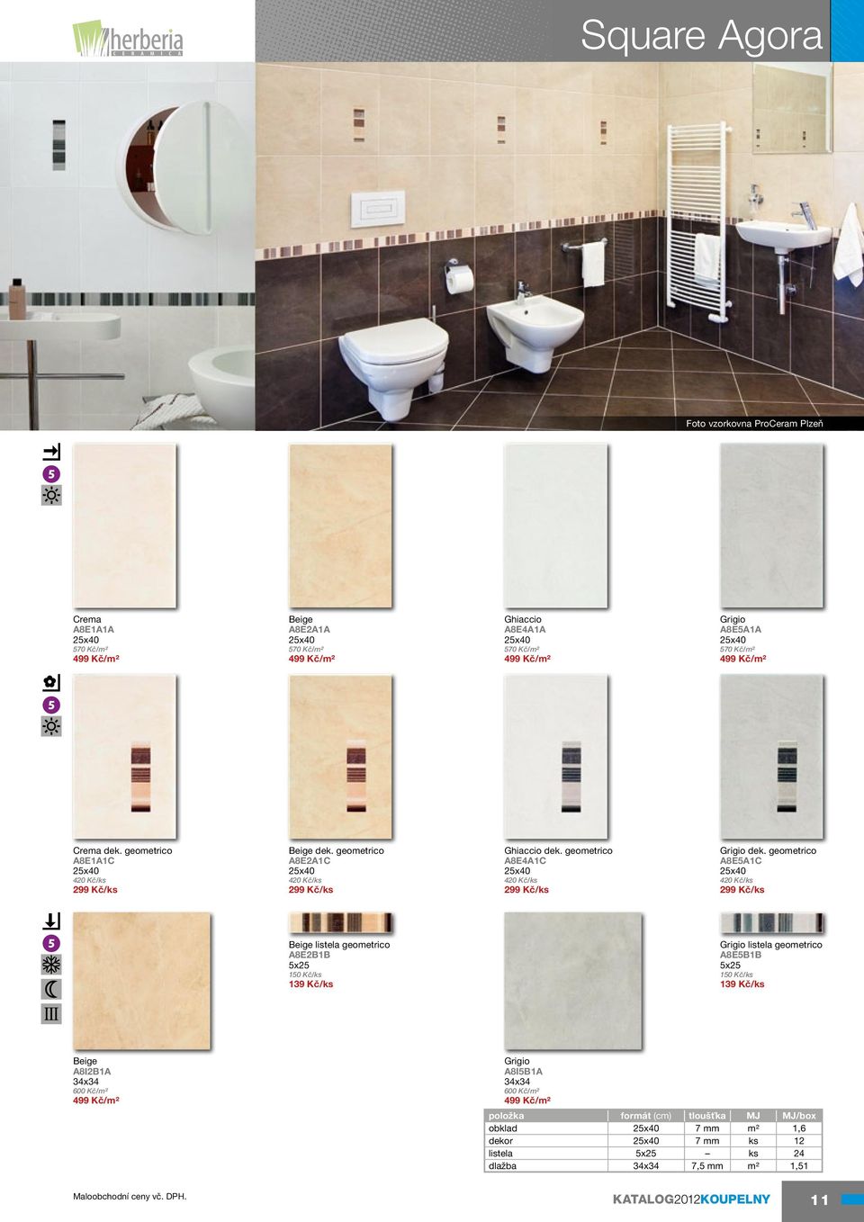 geometrico A8E5A1C 25x40 420 Kč/ks 299 Kč/ks Beige listela geometrico A8E2B1B 5x25 150 Kč/ks 139 Kč/ks Grigio listela geometrico A8E5B1B 5x25 150 Kč/ks 139 Kč/ks Beige A8I2B1A 34x34 600