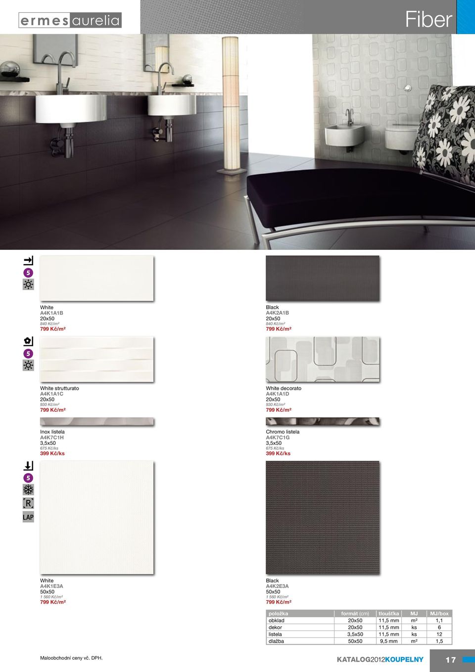 Kč/ks White A4K1E3A 50x50 1 560 Kč/m2 799 Kč/m2 Black A4K2E3A 50x50 1 560 Kč/m2 799 Kč/m2 položka formát (cm) tloušťka MJ MJ/box obklad 20x50