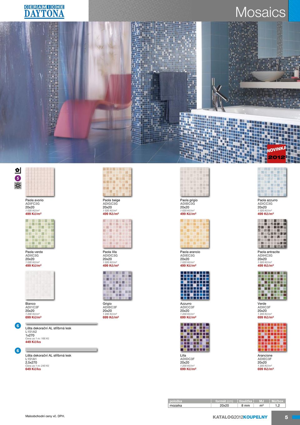 Kč/m2 699 Kč/m2 Azzurro ADICC3F 20x20 1 200 Kč/m2 699 Kč/m2 Verde ADIIC3F 20x20 1 200 Kč/m2 699 Kč/m2 Lišta dekorační AL stříbrná lesk L151A2 1x270 Cena za 1 m: 166 Kč 449 Kč/ks Lišta dekorační AL