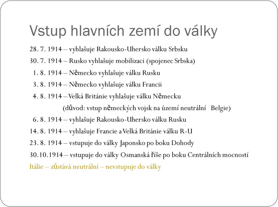 8. 1914 vyhlašuje Rakousko-Uhersko válku Rusku 14. 8. 1914 vyhlašuje Francie a Velká Británie válku R-U 23. 8. 1914 vstupuje do války Japonsko po boku Dohody 30.