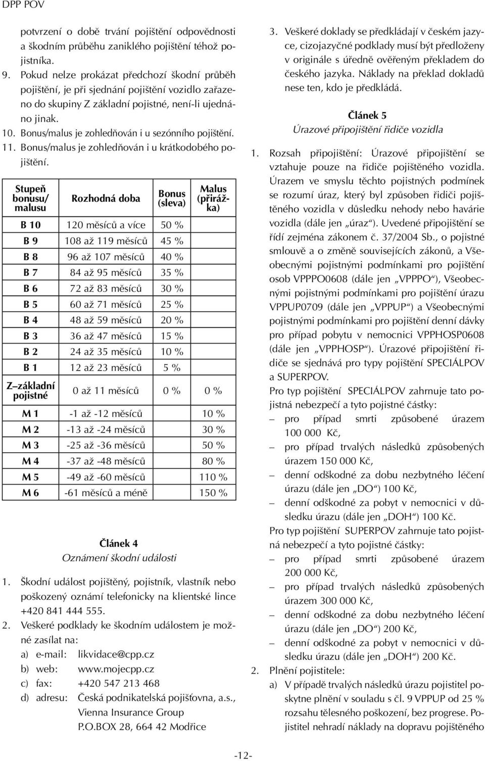 Bonus/malus je zohledňován i u sezónního pojištění. 11. Bonus/malus je zohledňován i u krátkodobého pojištění.