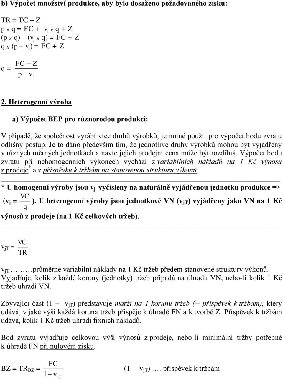 Je to dáno především tím, že jednotlivé druhy výrobků mohou být vyjádřeny v různých měrných jednotkách a navíc jejich prodejní cena může být rozdílná.