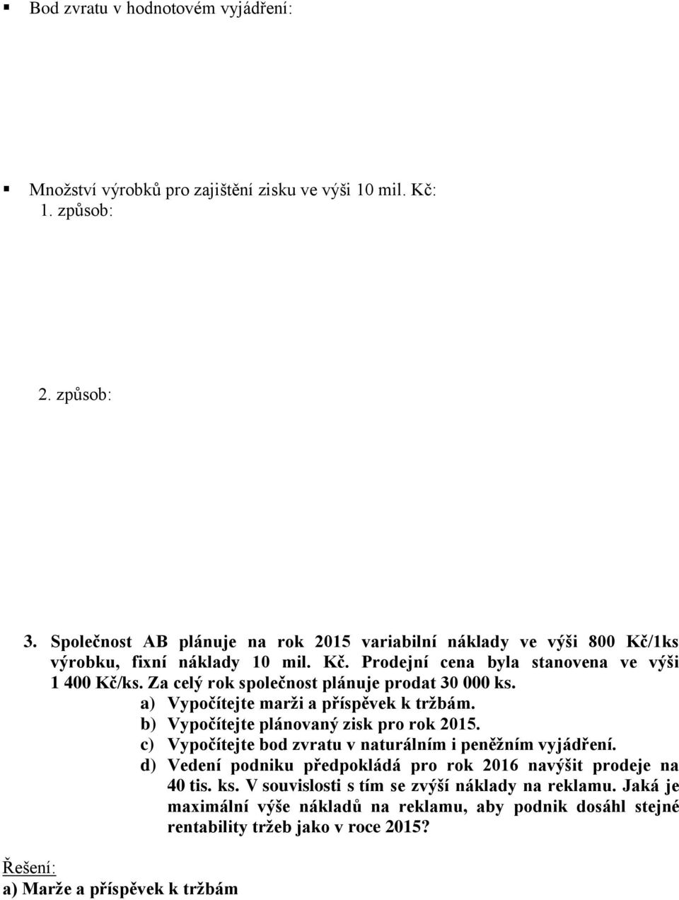 Za celý rok společnost plánuje prodat 30 000 ks. a) Vypočítejte marži a příspěvek k tržbám. b) Vypočítejte plánovaný zisk pro rok 2015.