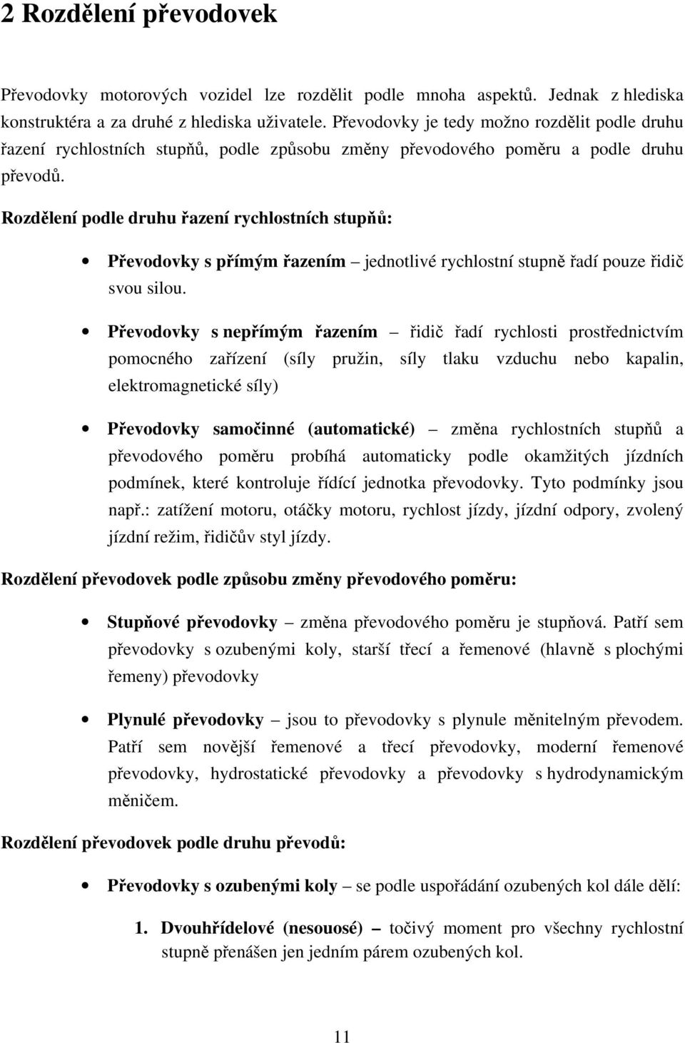 Rozdělení podle druhu řazení rychlostních stupňů: Převodovky s přímým řazením jednotlivé rychlostní stupně řadí pouze řidič svou silou.