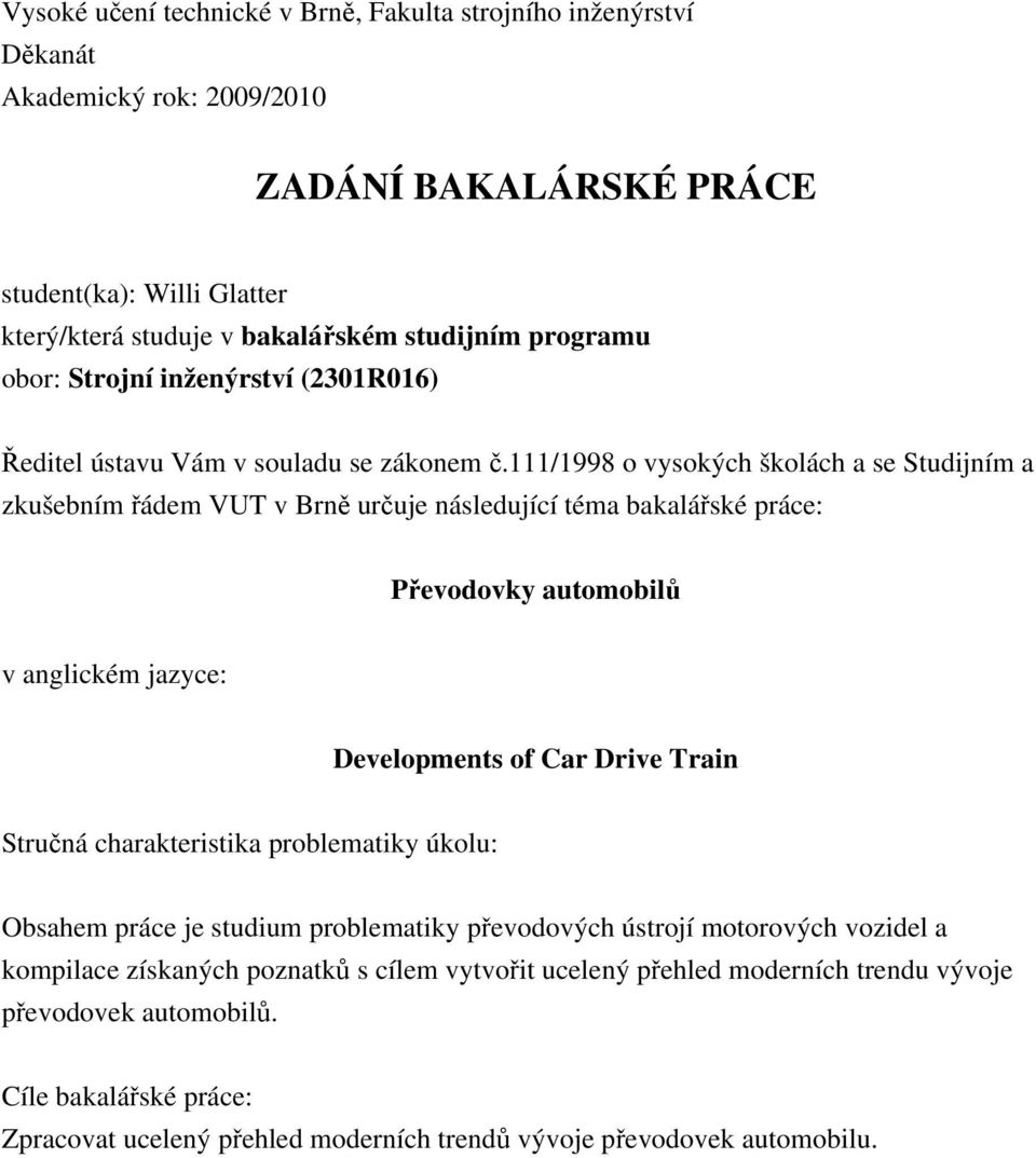 111/1998 o vysokých školách a se Studijním a zkušebním řádem VUT v Brně určuje následující téma bakalářské práce: Převodovky automobilů v anglickém jazyce: Developments of Car Drive Train Stručná