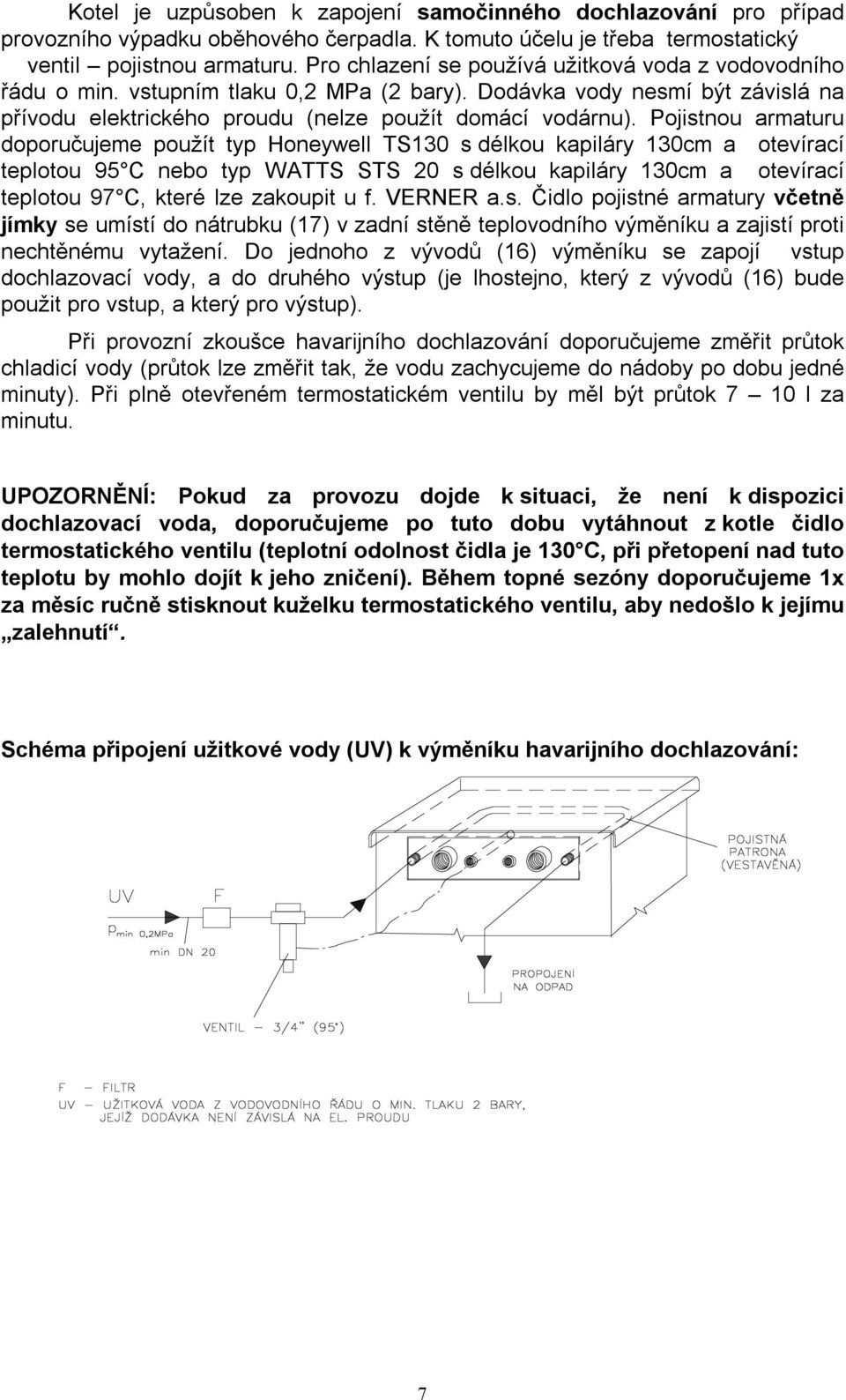 Pojistnou armaturu doporučujeme použít typ Honeywell TS130 s délkou kapiláry 130cm a otevírací teplotou 95 C nebo typ WATTS STS 20 s délkou kapiláry 130cm a otevírací teplotou 97 C, které lze