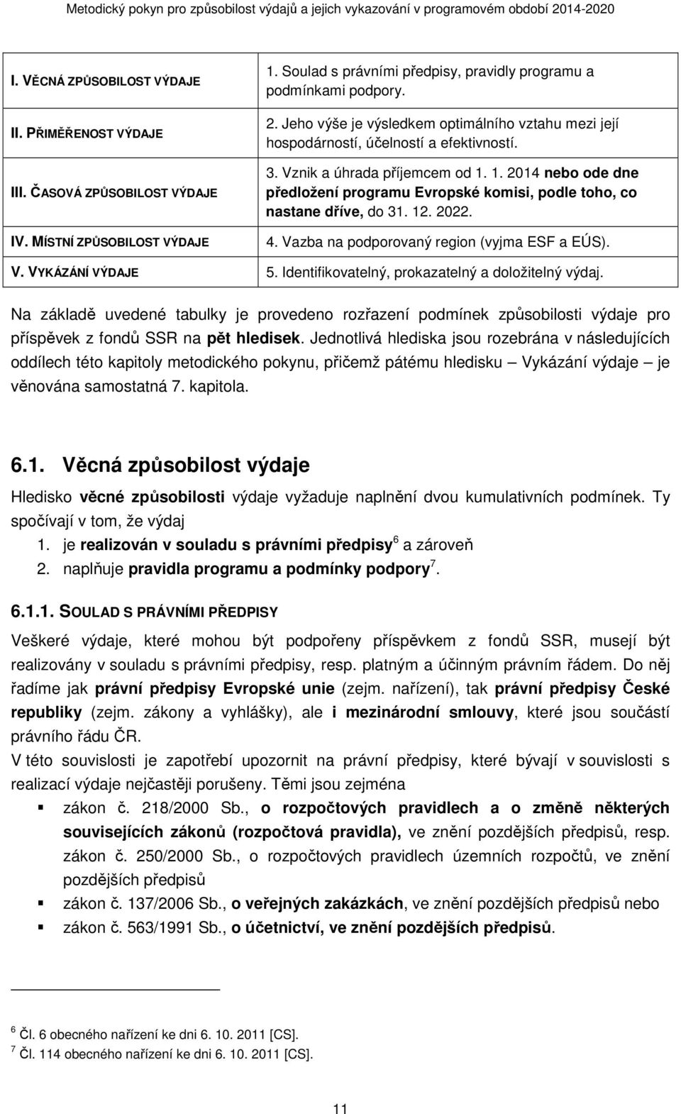 1. 2014 nebo ode dne předložení programu Evropské komisi, podle toho, co nastane dříve, do 31. 12. 2022. 4. Vazba na podporovaný region (vyjma ESF a EÚS). V. VYKÁZÁNÍ VÝDAJE 5.