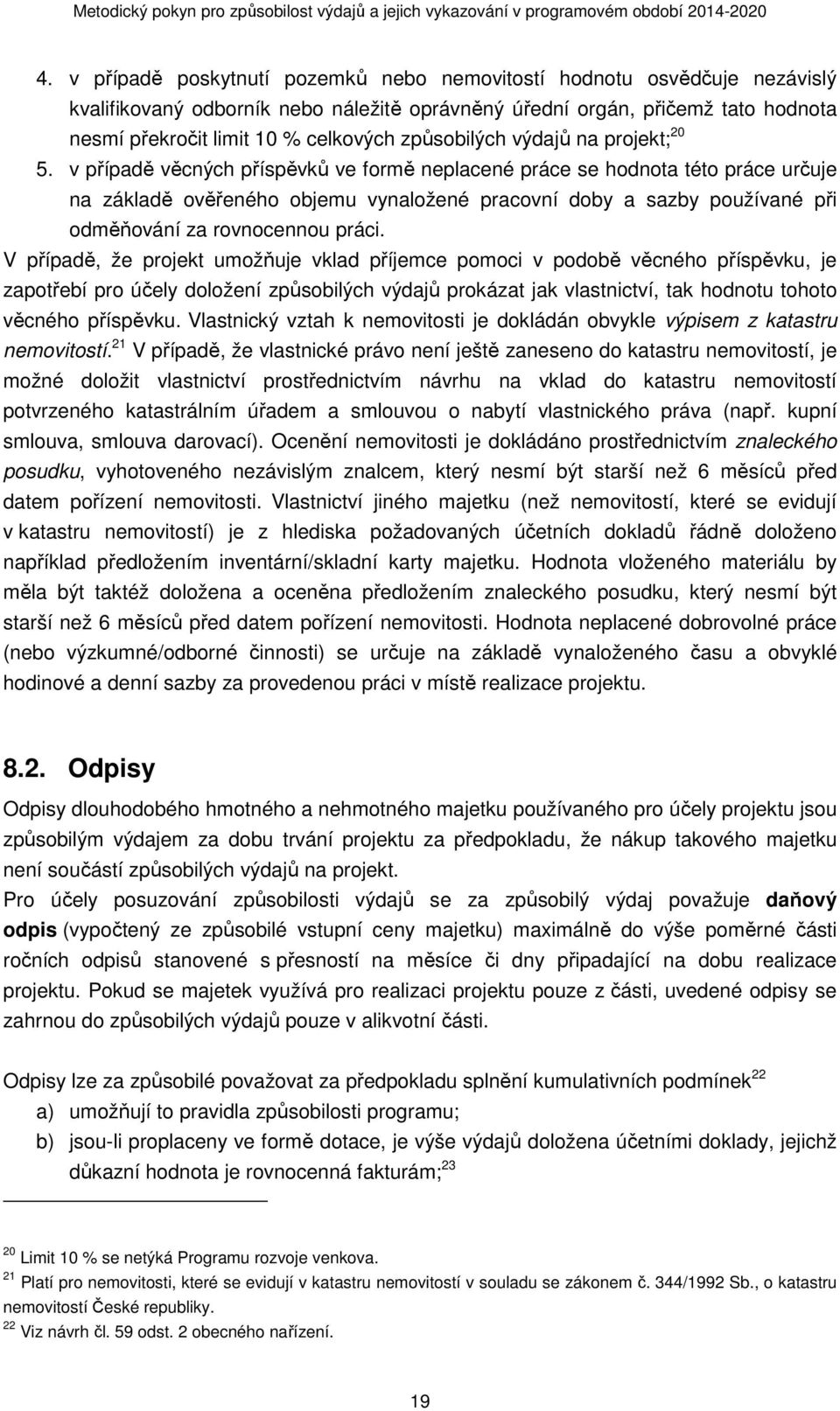 v případě věcných příspěvků ve formě neplacené práce se hodnota této práce určuje na základě ověřeného objemu vynaložené pracovní doby a sazby používané při odměňování za rovnocennou práci.