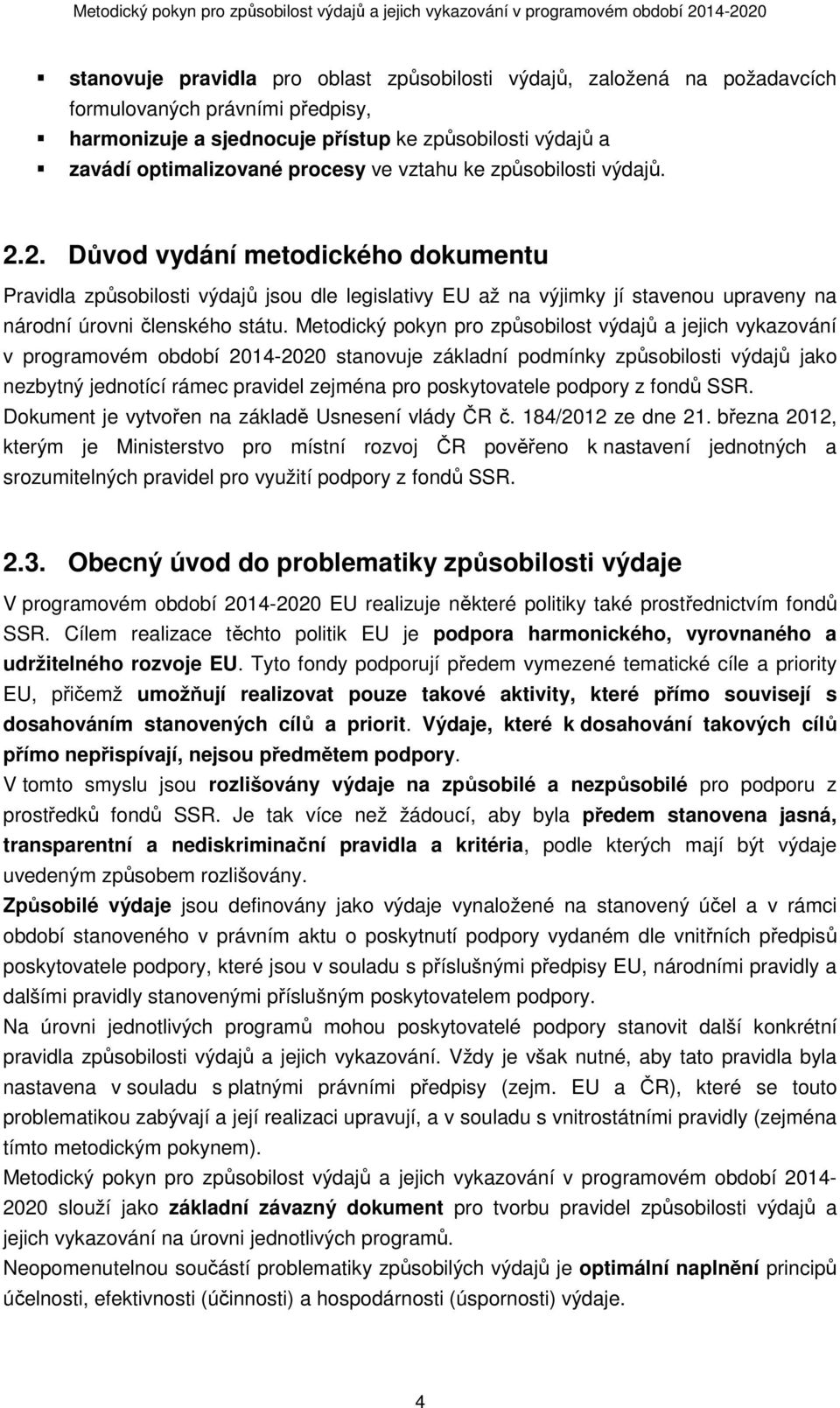 Metodický pokyn pro způsobilost výdajů a jejich vykazování v programovém období 2014-2020 stanovuje základní podmínky způsobilosti výdajů jako nezbytný jednotící rámec pravidel zejména pro