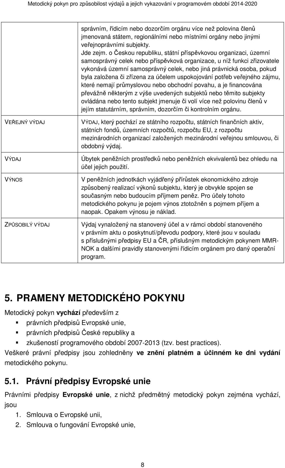 byla založena či zřízena za účelem uspokojování potřeb veřejného zájmu, které nemají průmyslovou nebo obchodní povahu, a je financována převážně některým z výše uvedených subjektů nebo těmito