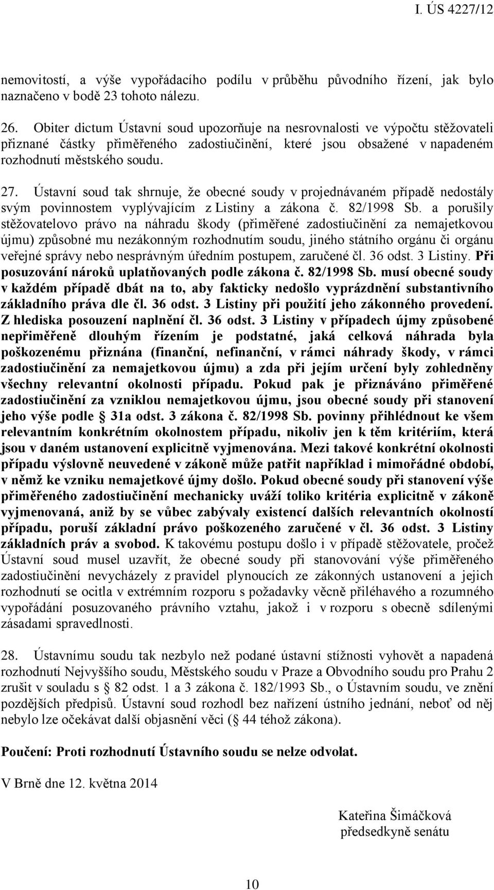 Ústavní soud tak shrnuje, že obecné soudy v projednávaném případě nedostály svým povinnostem vyplývajícím z Listiny a zákona č. 82/1998 Sb.