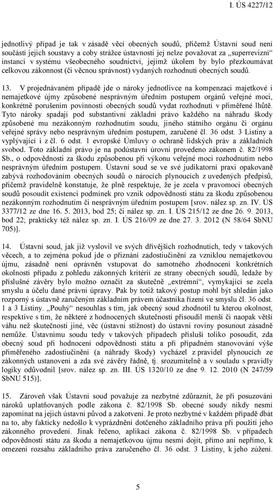 V projednávaném případě jde o nároky jednotlivce na kompenzaci majetkové i nemajetkové újmy způsobené nesprávným úředním postupem orgánů veřejné moci, konkrétně porušením povinnosti obecných soudů