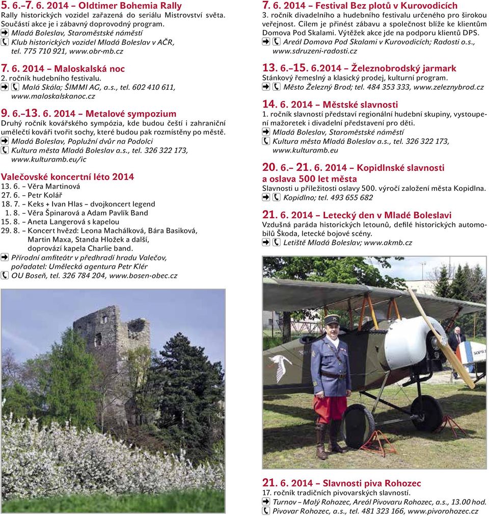 s., tel. 602 410 611, www.maloskalskanoc.cz 9. 6. 13. 6. 2014 Metalové sympozium Druhý ročník kovářského sympózia, kde budou čeští i zahraniční umělečtí kováři tvořit sochy, které budou pak rozmístěny po městě.