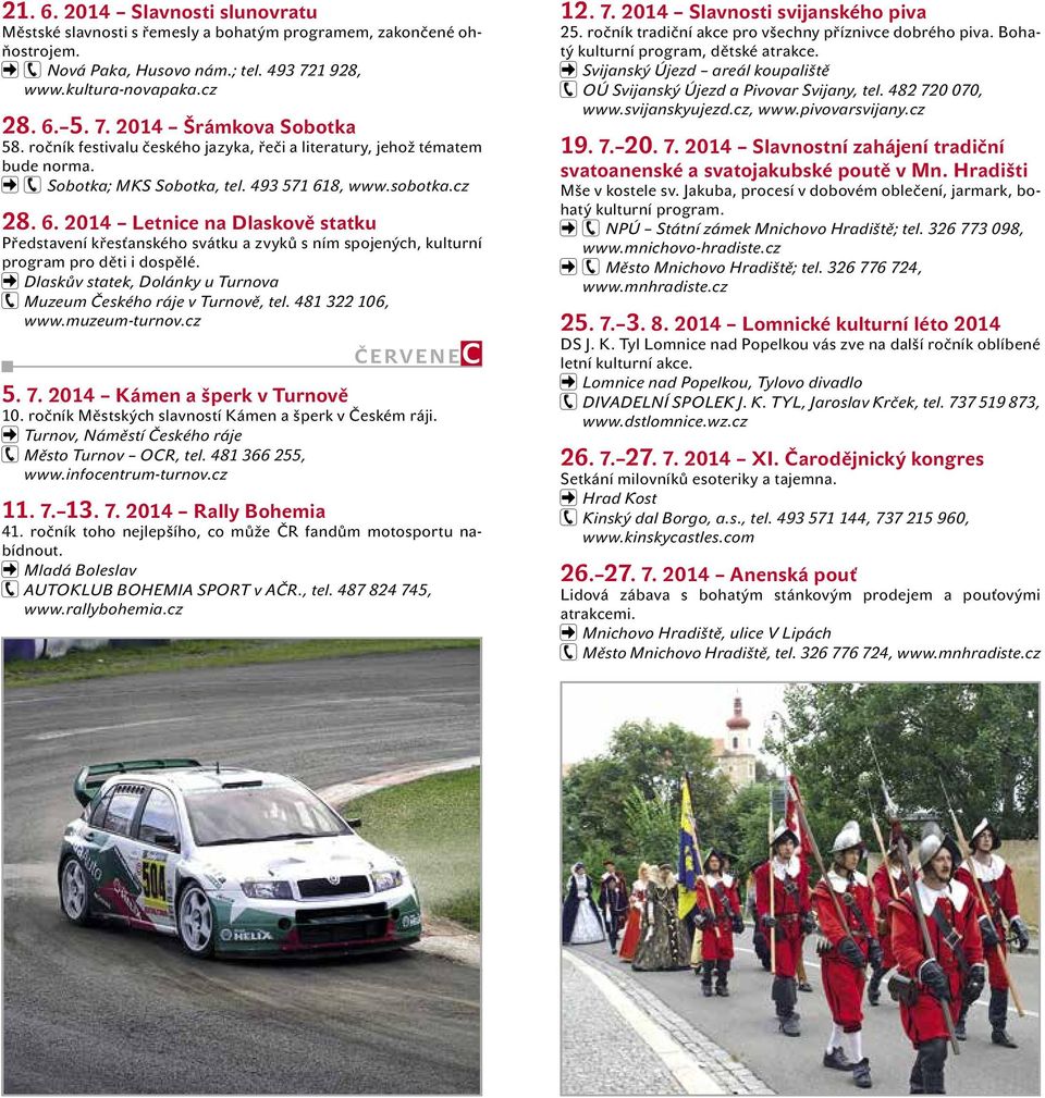 8, www.sobotka.cz 28. 6. 2014 Letnice na Dlaskově statku Představení křesťanského svátku a zvyků s ním spojených, kulturní program pro děti i dospělé.