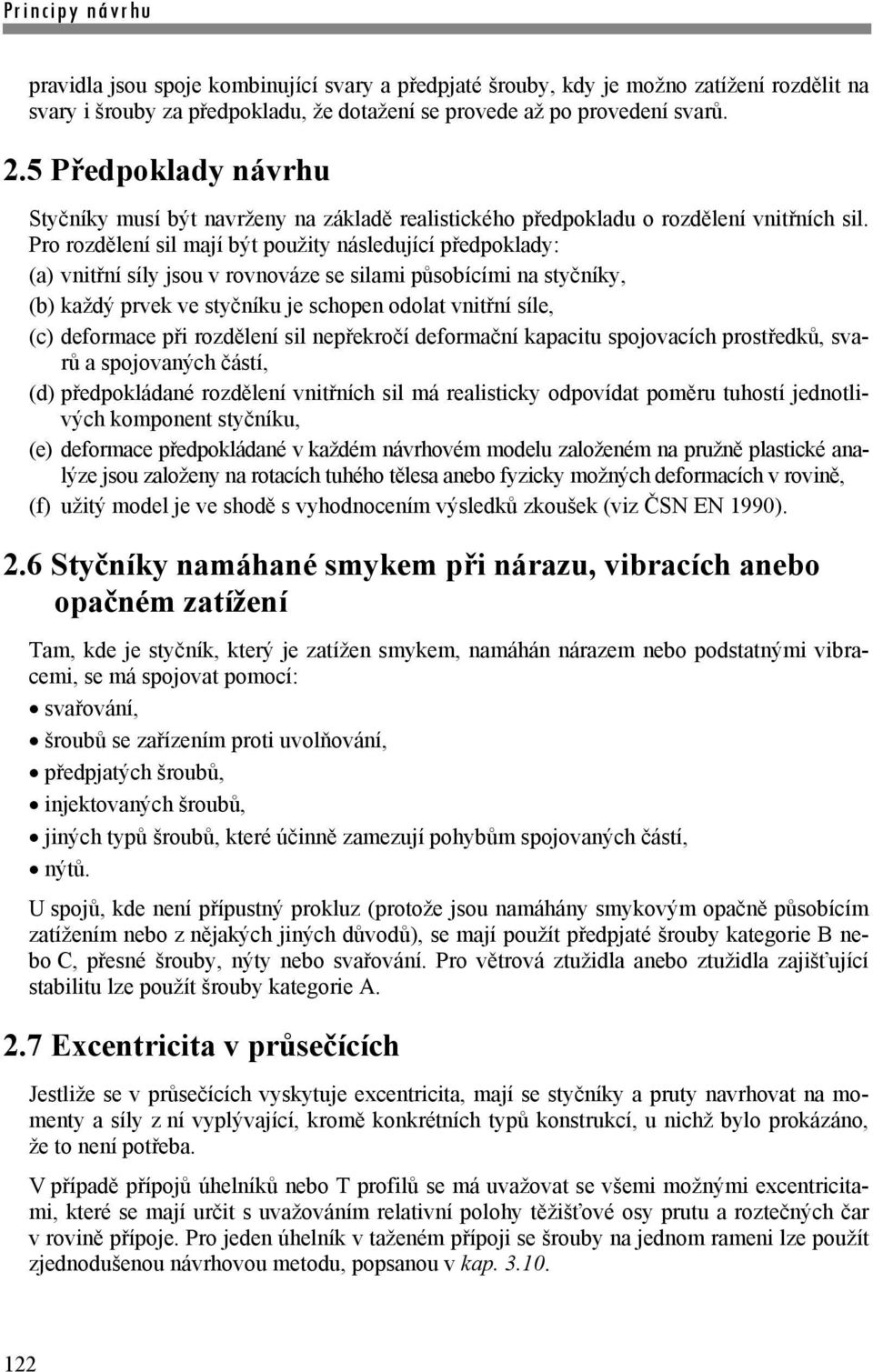 Pro rozdělení sil mají být použity následující předpoklady: (a) vnitřní síly jsou v rovnováze se silami působícími na styčníky, (b) každý prvek ve styčníku je schopen odolat vnitřní síle, (c)