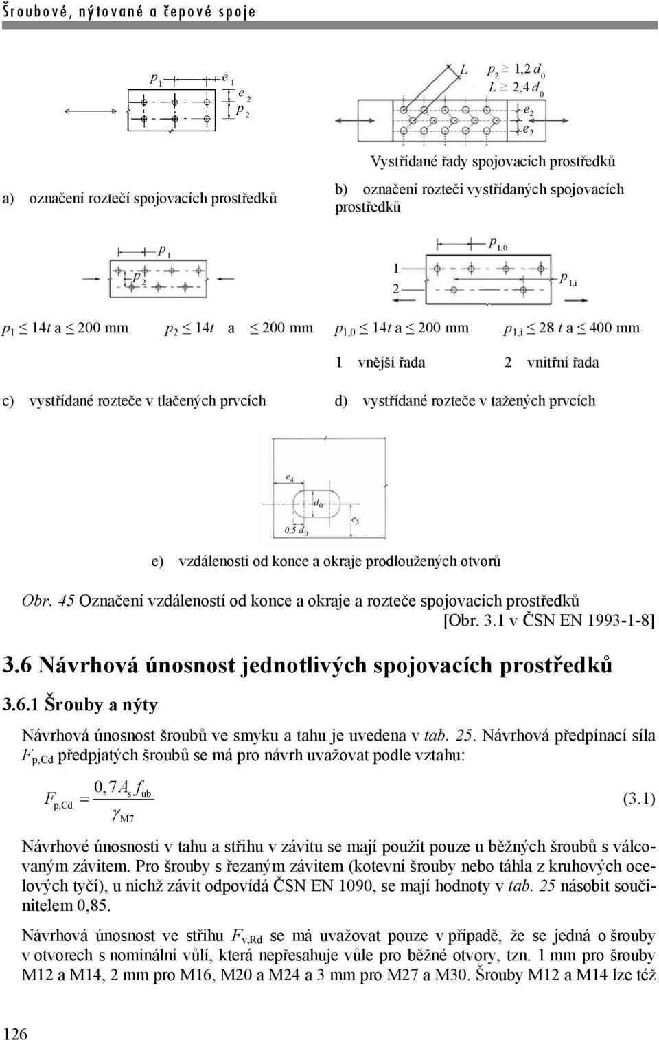 vystřídané rozteče v tažených prvcích e 4 d 0 0,5 d 0 e 3 e) vzdálenosti od konce a okraje prodloužených otvorů Obr. 45 Označení vzdáleností od konce a okraje a rozteče spojovacích prostředků [Obr. 3.1 v ČSN EN 1993-1-8] 3.