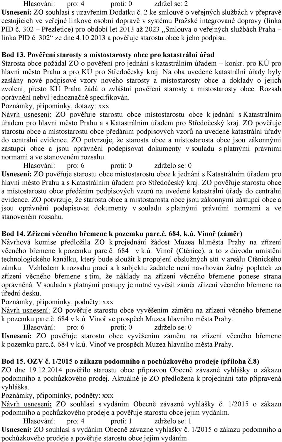 302 Přezletice) pro období let 2013 až 2023 Smlouva o veřejných službách Praha linka PID č. 302 ze dne 4.10.2013 a pověřuje starostu obce k jeho podpisu. Bod 13.