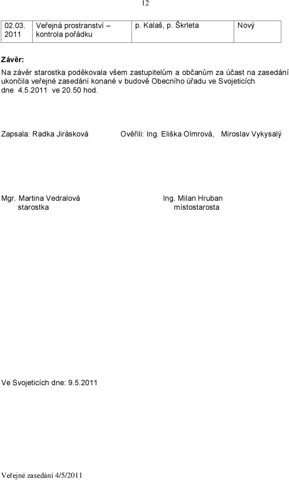 veřejné zasedání konané v budově Obecního úřadu ve Svojeticích dne 4.5.2011 ve 20.50 hod.