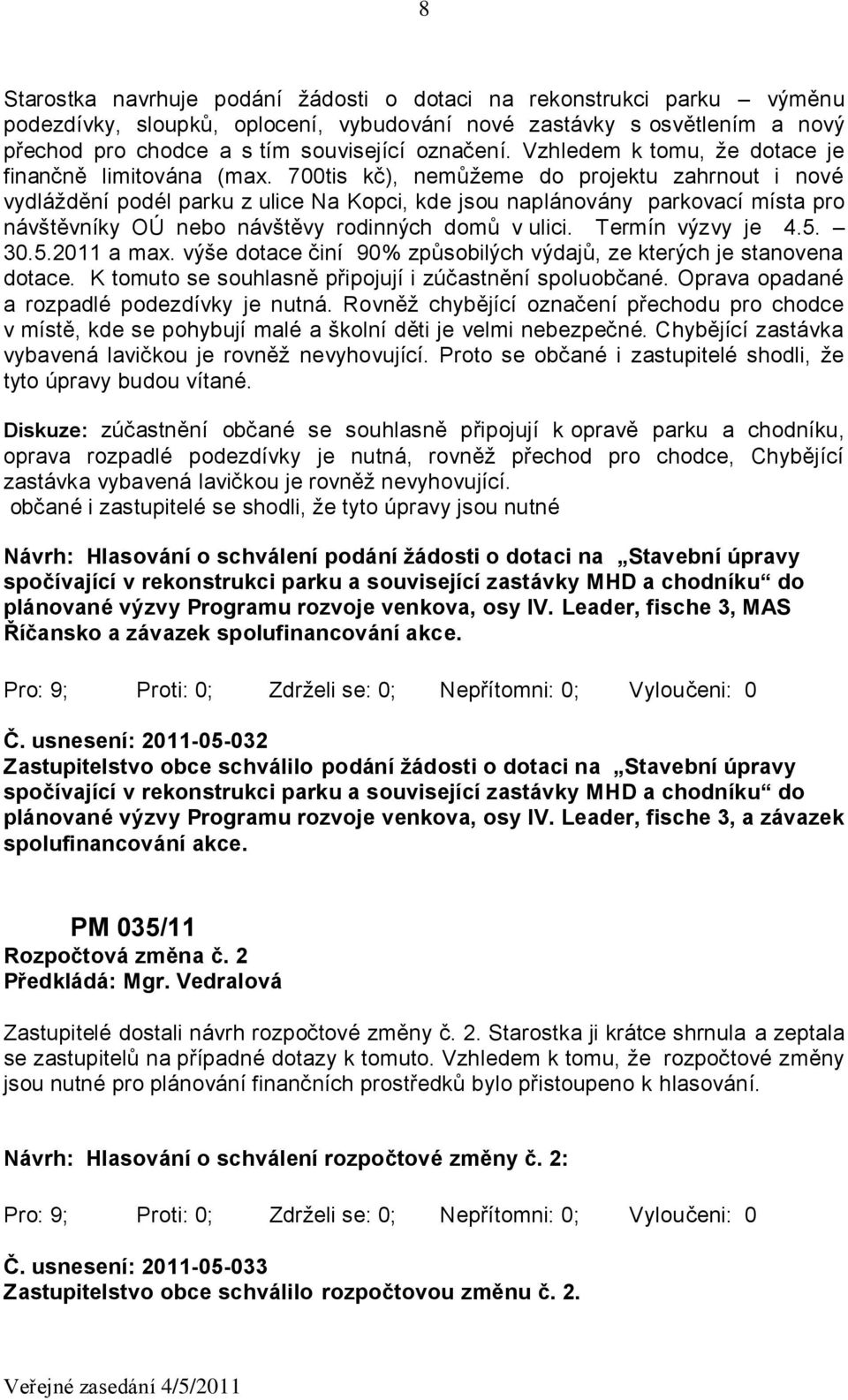 700tis kč), nemůžeme do projektu zahrnout i nové vydláždění podél parku z ulice Na Kopci, kde jsou naplánovány parkovací místa pro návštěvníky OÚ nebo návštěvy rodinných domů v ulici.