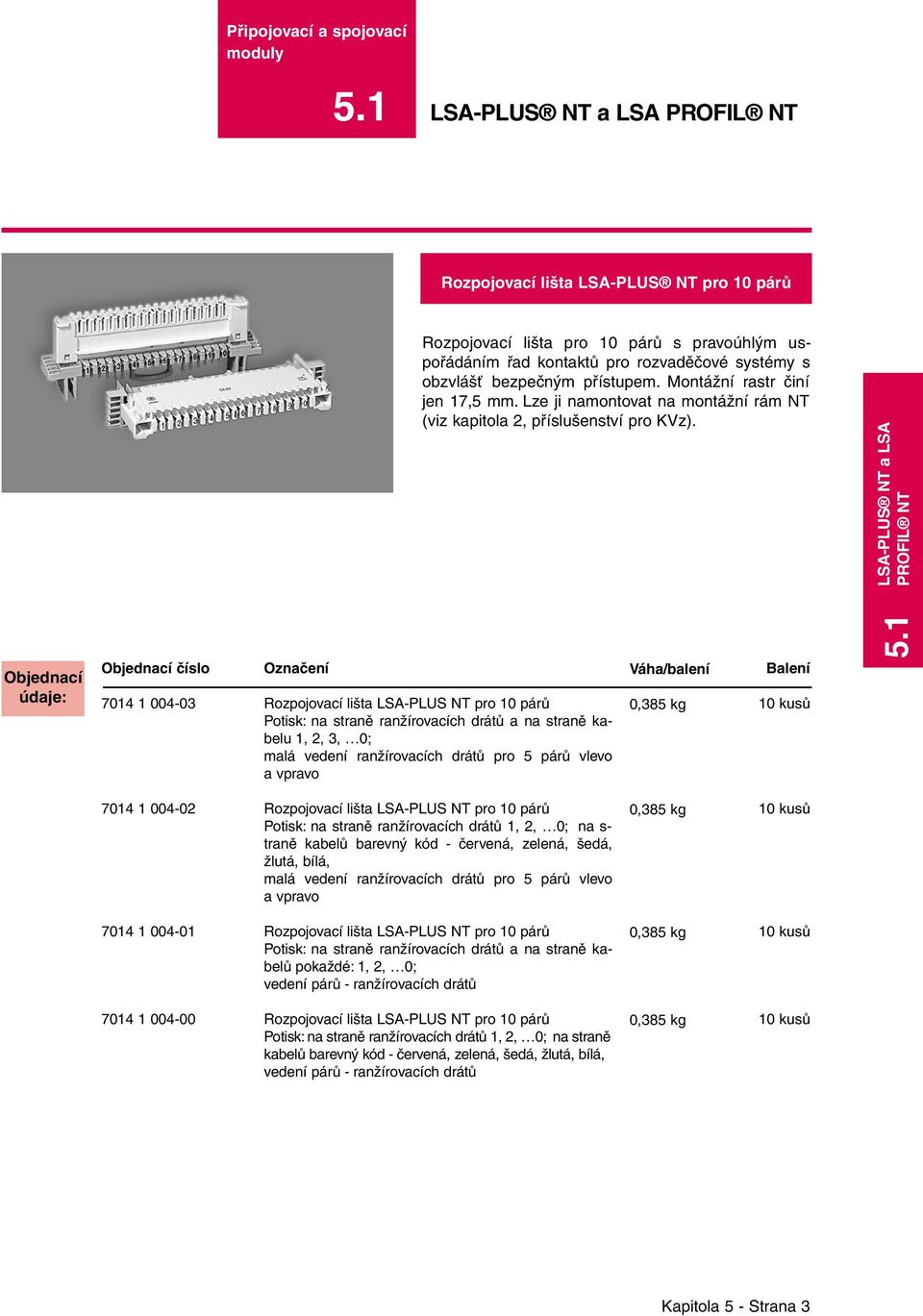 1 LSA-PLUS NT a LSA PROFIL NT 7014 1 004-03 Rozpojovací lišta LSA-PLUS NT pro 10 párů Potisk: na straně ranžírovacích drátů a na straně kabelu 1, 2, 3, 0; malá vedení ranžírovacích drátů pro 5 párů