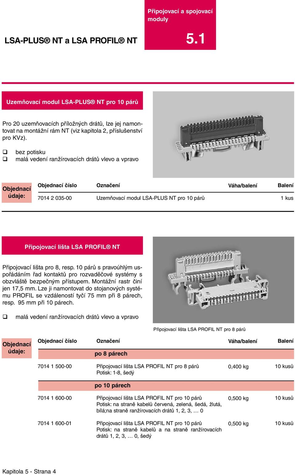 bez potisku malá vedení ranžírovacích drátů vlevo a vpravo 7014 2 035-00 Uzemňovací modul LSA-PLUS NT pro 10 párů Připojovací lišta LSA PROFIL NT Připojovací lišta pro 8, resp.