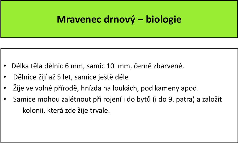 Dělnice žijí až 5 let, samice ještě déle Žije ve volné přírodě,