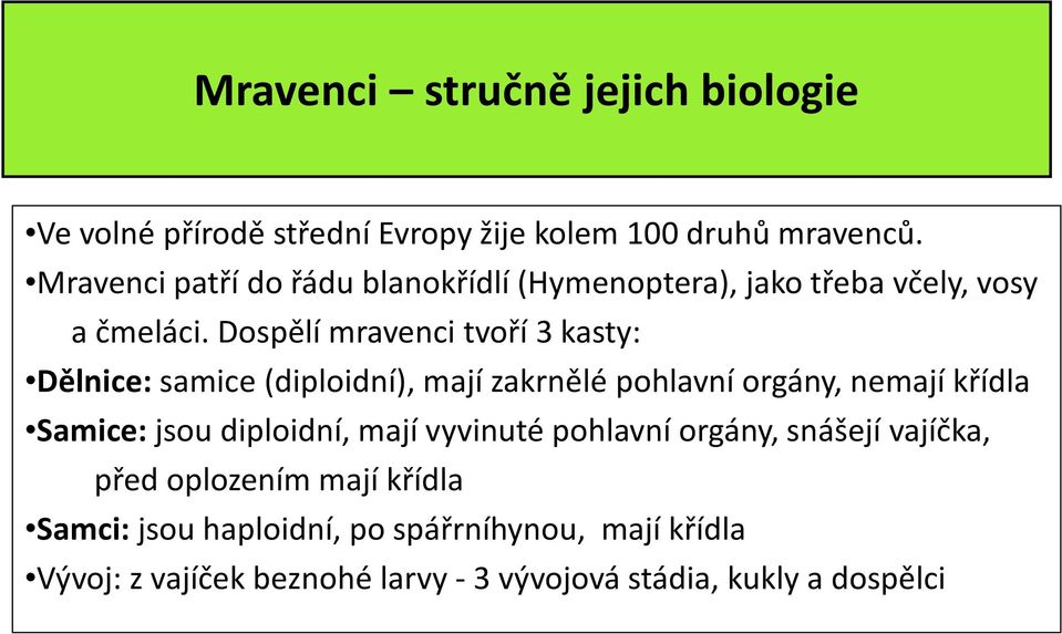 Dospělí mravenci tvoří 3 kasty: Dělnice: samice (diploidní), mají zakrnělé pohlavní orgány, nemají křídla Samice:jsou