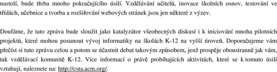 Doufáme, že tato zpráva bude sloužit jako katalyzátor všeobecných diskusí i k iniciování mnoha pilotních projektů, které mohou posunout vývoj informatiky na