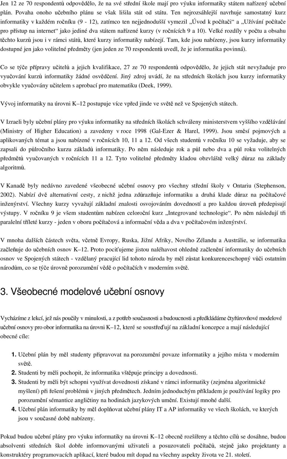nařízené kurzy (v ročnících 9 a 10). Velké rozdíly v počtu a obsahu těchto kurzů jsou i v rámci států, které kurzy informatiky nabízejí.